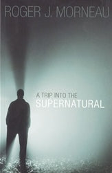 A Trip Into The Supernatural - Roger Morneau